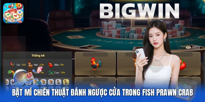 Bật mí chiến thuật đánh ngược cửa trong fish prawn crab Bật mí chiến thuật đánh ngược cửa trong fish prawn crab