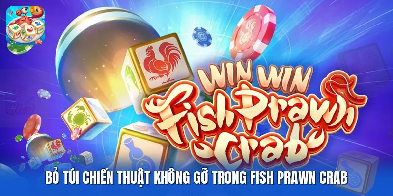 Bỏ túi chiến thuật không gỡ trong fish prawn crab Bỏ túi chiến thuật không gỡ trong fish prawn crab