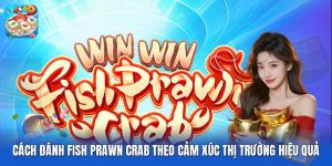 Cách Đánh Fish Prawn Crab Theo Cảm Xúc Thị Trường Hiệu Quả
