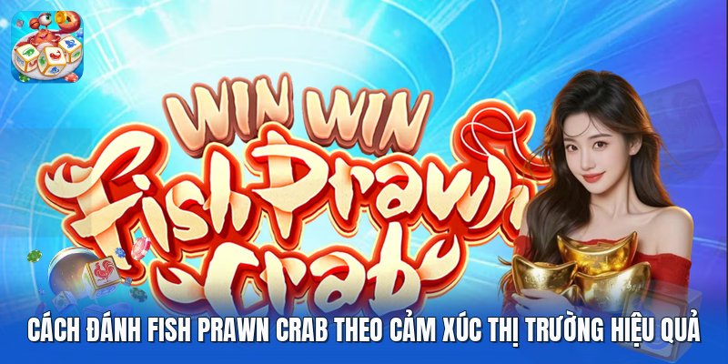 Cách đánh fish prawn crab theo cảm xúc thị trường Cách đánh fish prawn crab theo cảm xúc thị trường