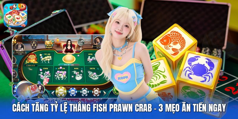 Cách Tăng Tỷ Lệ Thắng Fish Prawn Crab | 3 Mẹo Ăn Tiền Ngay