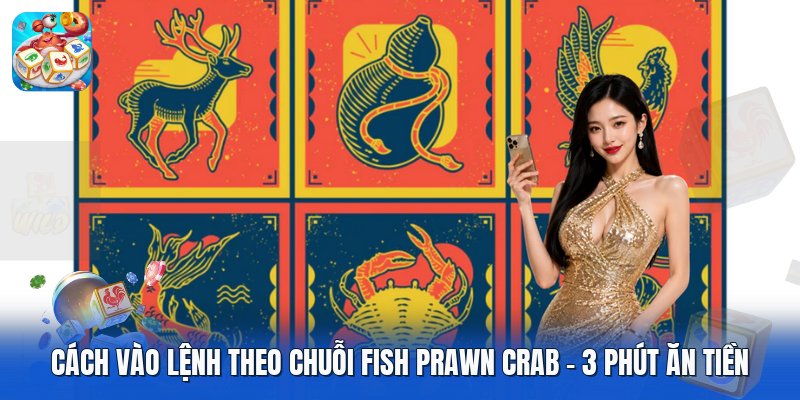 Cách Vào Lệnh Theo Chuỗi Fish Prawn Crab | 3 Phút Ăn Tiền