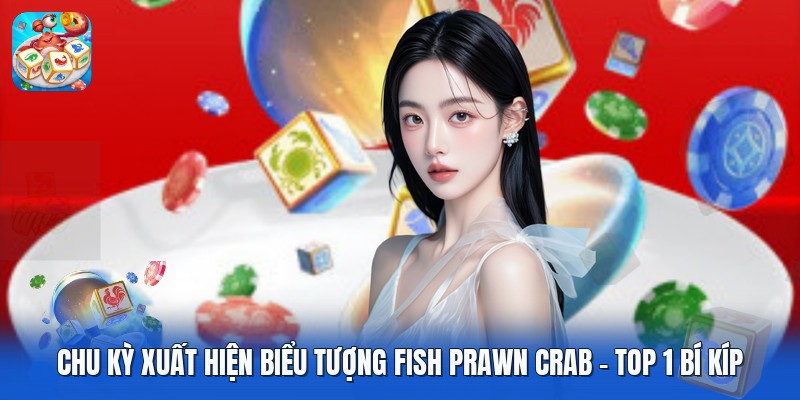 Chu Kỳ Xuất Hiện Biểu Tượng Fish Prawn Crab | Top 1 Bí Kíp