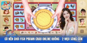 Có Nên Chơi Fish Prawn Crab Online Không | 2 Mẹo Sống Còn