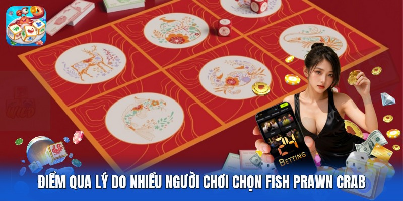 Điểm qua lý do nhiều người chơi chọn fish prawn crab Điểm qua lý do nhiều người chơi chọn fish prawn crab
