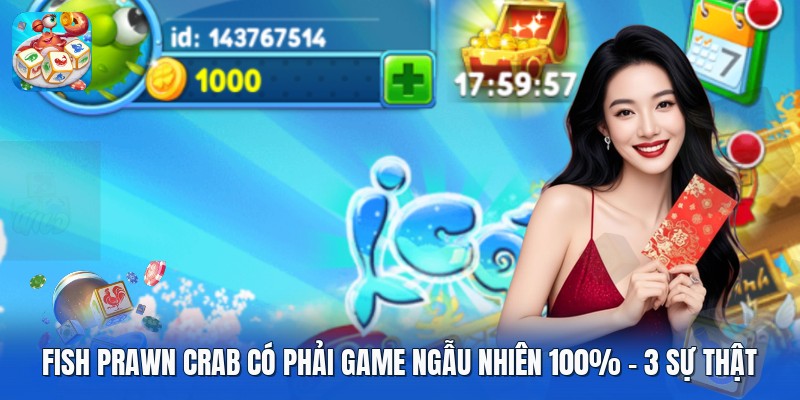 Fish Prawn Crab Có Phải Game Ngẫu Nhiên 100% | 3 Sự Thật