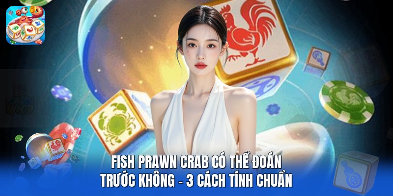 Fish Prawn Crab Có Thể Đoán Trước Không | 3 Cách Tính Chuẩn