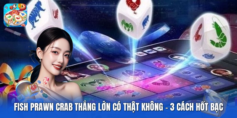 Fish Prawn Crab Thắng Lớn Có Thật Không | 3 Cách Hốt Bạc