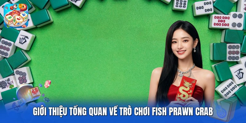 Giới thiệu tổng quan về trò chơi fish prawn crab Giới thiệu tổng quan về trò chơi fish prawn crab