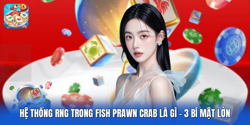 Hệ Thống RNG Trong Fish Prawn Crab Là Gì | 3 Bí Mật Lớn