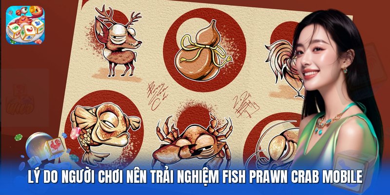 Lý do người chơi nên trải nghiệm fish prawn crab mobile Lý do người chơi nên trải nghiệm fish prawn crab mobile