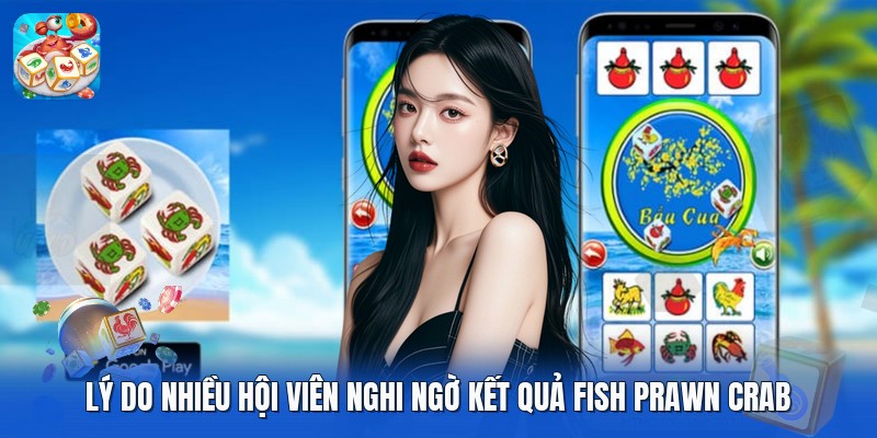 Lý do nhiều hội viên nghi ngờ kết quả fish prawn crab Lý do nhiều hội viên nghi ngờ kết quả fish prawn crab
