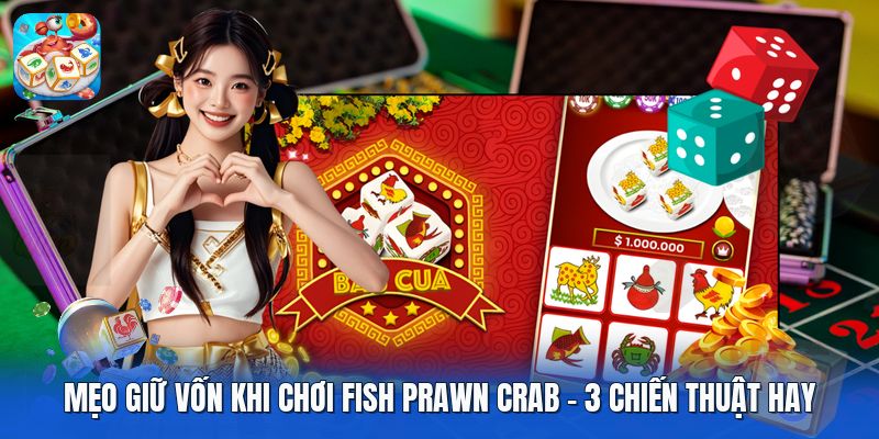 Mẹo Giữ Vốn Khi Chơi Fish Prawn Crab | 3 Chiến Thuật Hay