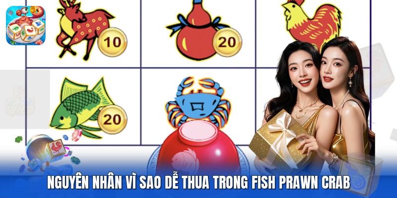 Nguyên nhân vì sao dễ thua trong fish prawn crab Nguyên nhân vì sao dễ thua trong fish prawn crab