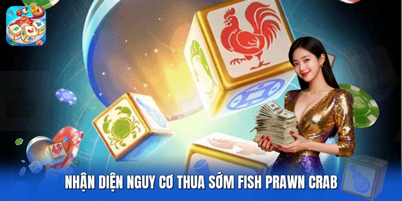 Nhận diện nguy cơ thua sớm fish prawn crab Nhận diện nguy cơ thua sớm fish prawn crab