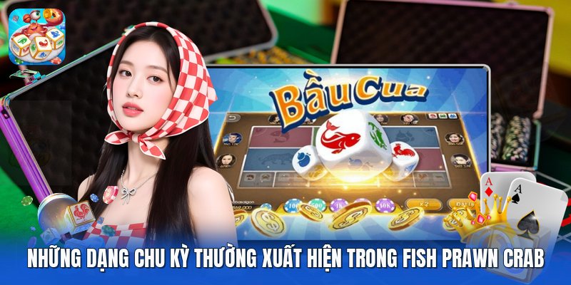 Những dạng chu kỳ thường xuất hiện trong fish prawn crab Những dạng chu kỳ thường xuất hiện trong fish prawn crab