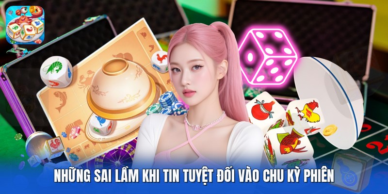 Những sai lầm khi tin tuyệt đối vào chu kỳ phiên Những sai lầm khi tin tuyệt đối vào chu kỳ phiên
