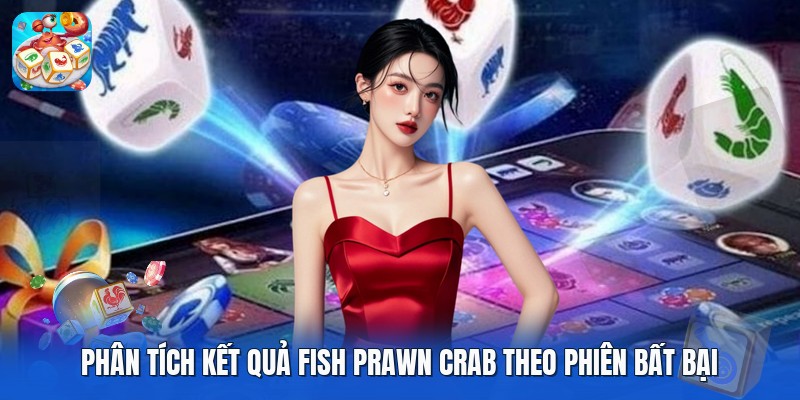 Phân Tích Kết Quả Fish Prawn Crab Theo Phiên Bất Bại