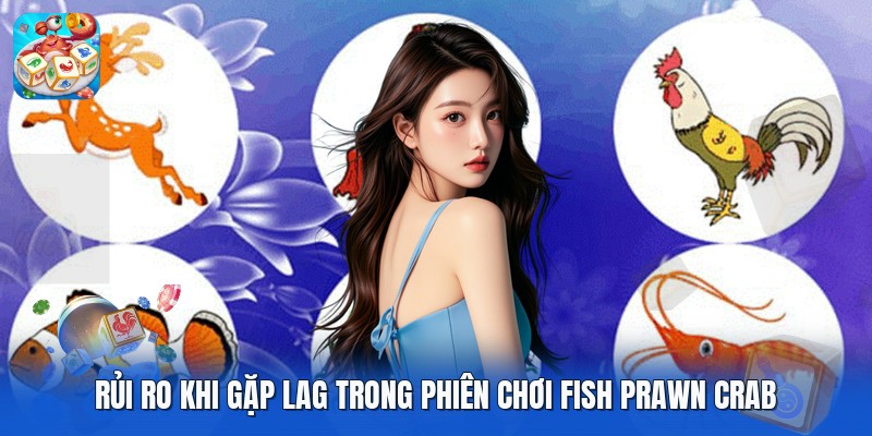 Rủi ro khi gặp lag trong phiên chơi fish prawn crab Rủi ro khi gặp lag trong phiên chơi fish prawn crab