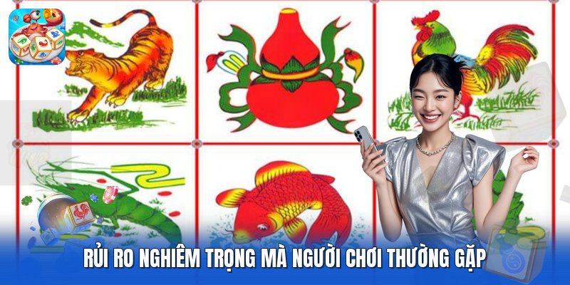 Rủi ro nghiêm trọng mà người chơi thường gặp Rủi ro nghiêm trọng mà người chơi thường gặp