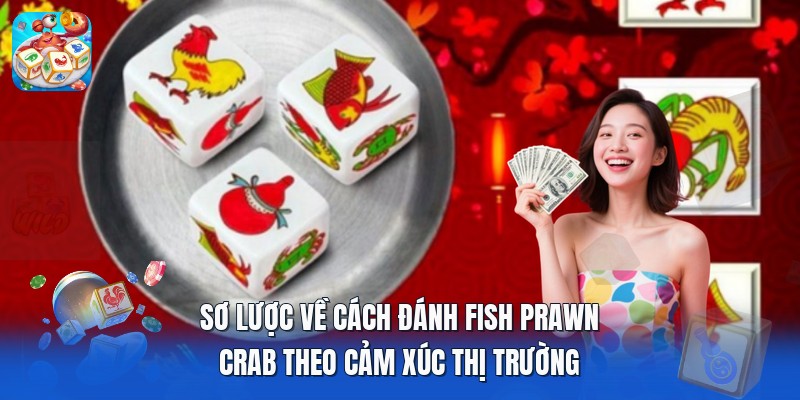 Sơ lược về cách đánh fish prawn crab theo cảm xúc thị trường Sơ lược về cách đánh fish prawn crab theo cảm xúc thị trường