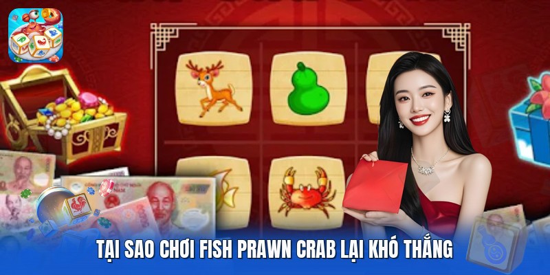 Tại sao chơi fish prawn crab lại khó thắng Tại sao chơi fish prawn crab lại khó thắng