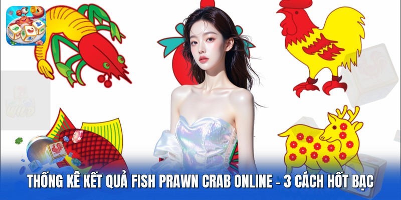 Thống Kê Kết Quả Fish Prawn Crab Online | 3 Cách Hốt Bạc