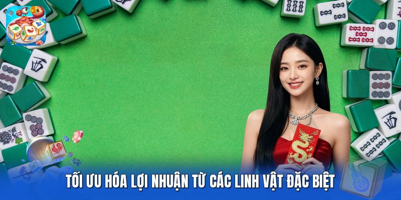 Tối ưu hóa lợi nhuận từ các linh vật đặc biệt Tối ưu hóa lợi nhuận từ các linh vật đặc biệt