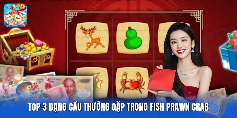 Top 3 dạng cầu thường gặp trong fish prawn crab Top 3 dạng cầu thường gặp trong fish prawn crab