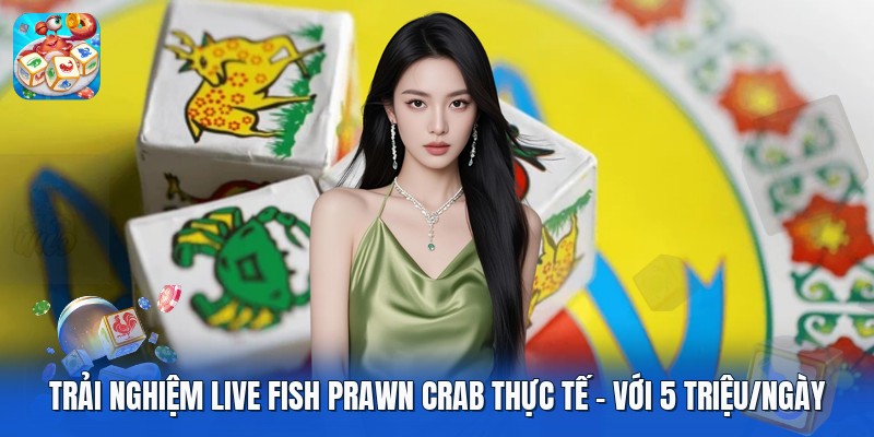 Trải Nghiệm Live Fish Prawn Crab Thực Tế | Với 5 Triệu/ngày