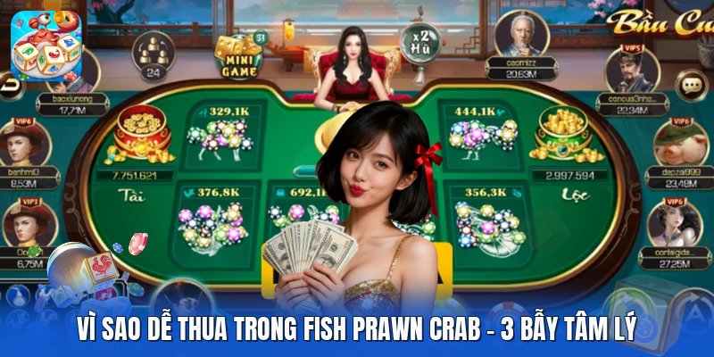 Vì Sao Dễ Thua Trong Fish Prawn Crab | 3 Bẫy Tâm Lý